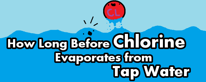 how long does it take for chlorine to ecaporate from tap water header